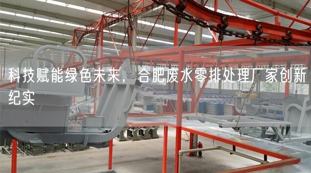 科技赋能绿色未来，合肥废水零排处理厂家创新纪实(图1)